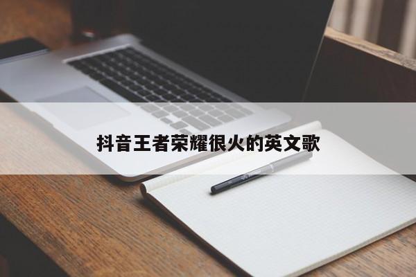 抖音王者荣耀很火的英文歌