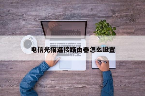电信光猫连接路由器怎么设置