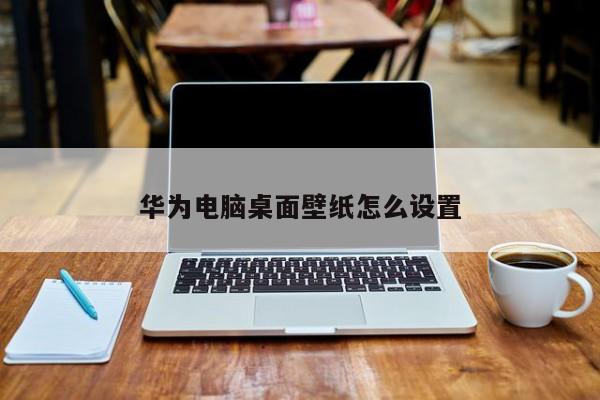 华为电脑桌面壁纸怎么设置