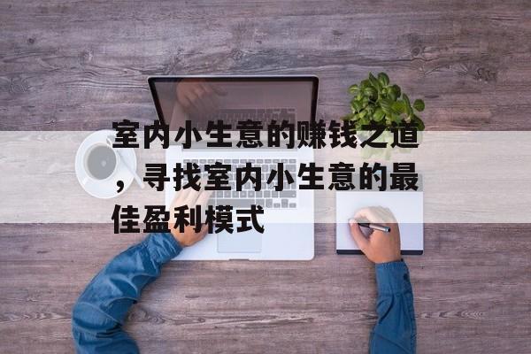 室内小生意的赚钱之道，寻找室内小生意的最佳盈利模式