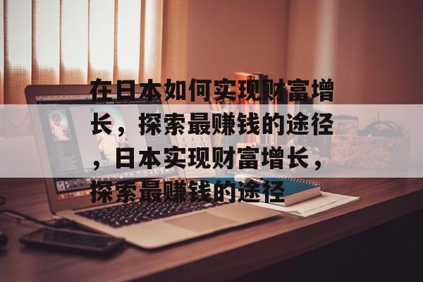 在日本如何实现财富增长，探索最赚钱的途径，日本实现财富增长，探索最赚钱的途径