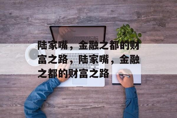 陆家嘴，金融之都的财富之路，陆家嘴，金融之都的财富之路