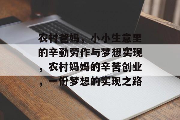 农村爸妈,小小生意里的辛勤劳作与梦想实现,农村妈妈的辛苦创业,一份梦想的实现之路 农村爸妈,小小生意里的辛勤劳作与梦想实现,农村妈妈的辛苦创业,一份梦想的实现之路