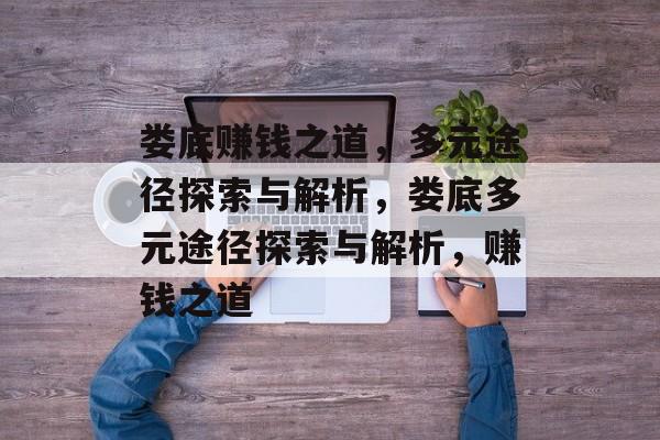 娄底赚钱之道,多元途径探索与解析,娄底多元途径探索与解析,赚钱之道 娄底赚钱之道,多元途径探索与解析,娄底多元途径探索与解析,赚钱之道