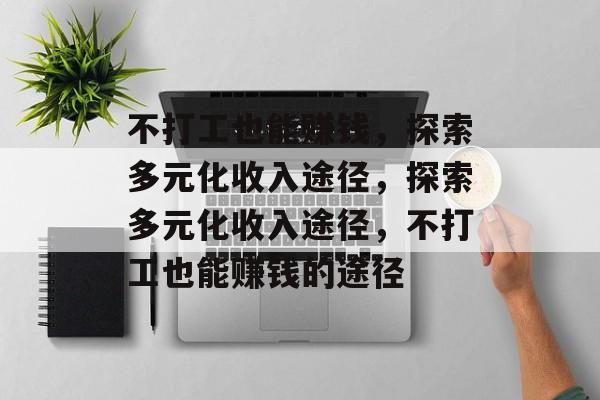 不打工也能赚钱，探索多元化收入途径，探索多元化收入途径，不打工也能赚钱的途径
