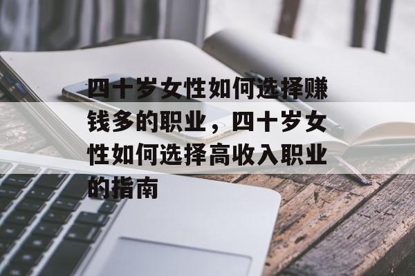 四十岁女性如何选择赚钱多的职业,四十岁女性如何选择高收入职业的指南 四十岁女性如何选择赚钱多的职业,四十岁女性如何选择高收入职业的指南
