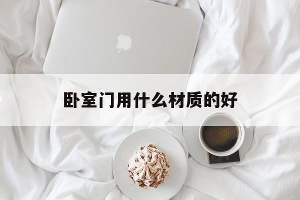 卧室门用什么材质的好 卧室门用什么材质的好