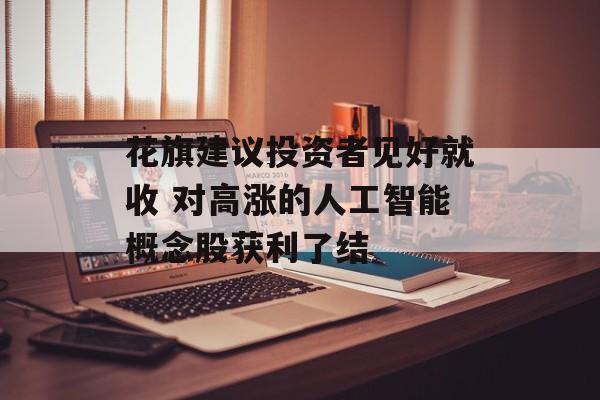 花旗建议投资者见好就收 对高涨的人工智能概念股获利了结