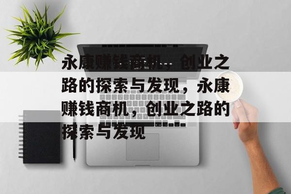 永康赚钱商机,创业之路的探索与发现,永康赚钱商机,创业之路的探索与发现 永康赚钱商机,创业之路的探索与发现,永康赚钱商机,创业之路的探索与发现