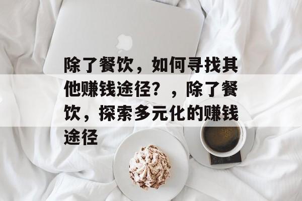 除了餐饮，如何寻找其他赚钱途径？，除了餐饮，探索多元化的赚钱途径