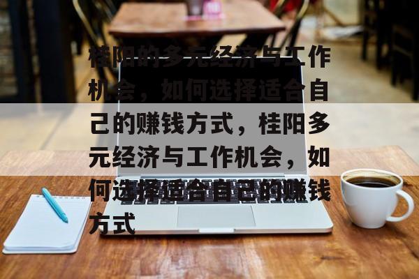 桂阳的多元经济与工作机会,如何选择适合自己的赚钱方式,桂阳多元经济与工作机会,如何选择适合自己的赚钱方式 桂阳的多元经济与工作机会,如何选择适合自己的赚钱方式,桂阳多元经济与工作机会,如何选择适合自己的赚钱方式