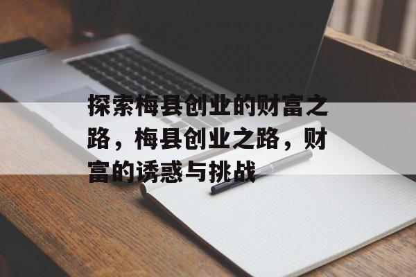 探索梅县创业的财富之路，梅县创业之路，财富的诱惑与挑战