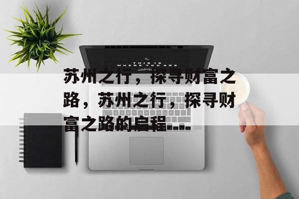 苏州之行，探寻财富之路，苏州之行，探寻财富之路的启程