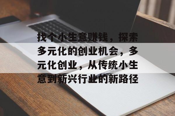 找个小生意赚钱,探索多元化的创业机会,多元化创业,从传统小生意到新兴行业的新路径 找个小生意赚钱,探索多元化的创业机会,多元化创业,从传统小生意到新兴行业的新路径
