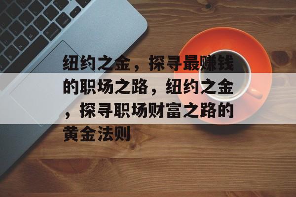 纽约之金,探寻最赚钱的职场之路,纽约之金,探寻职场财富之路的黄金法则 纽约之金,探寻最赚钱的职场之路,纽约之金,探寻职场财富之路的黄金法则