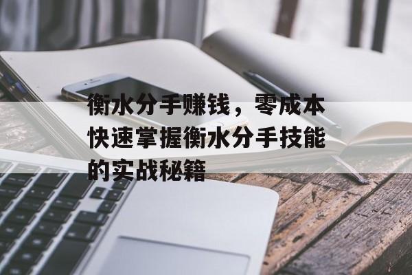 衡水分手赚钱,零成本快速掌握衡水分手技能的实战秘籍 衡水分手赚钱,零成本快速掌握衡水分手技能的实战秘籍