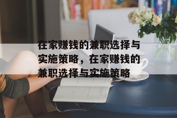 在家赚钱的兼职选择与实施策略,在家赚钱的兼职选择与实施策略 在家赚钱的兼职选择与实施策略,在家赚钱的兼职选择与实施策略