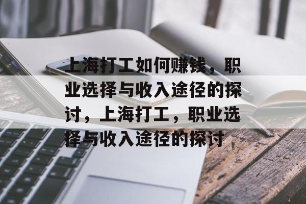 上海打工如何赚钱,职业选择与收入途径的探讨,上海打工,职业选择与收入途径的探讨 上海打工如何赚钱,职业选择与收入途径的探讨,上海打工,职业选择与收入途径的探讨