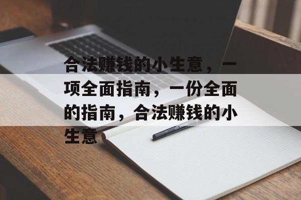 合法赚钱的小生意,一项全面指南,一份全面的指南,合法赚钱的小生意 合法赚钱的小生意,一项全面指南,一份全面的指南,合法赚钱的小生意