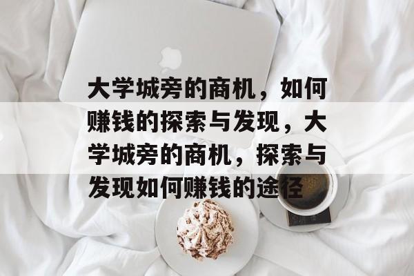 大学城旁的商机,如何赚钱的探索与发现,大学城旁的商机,探索与发现如何赚钱的途径 大学城旁的商机,如何赚钱的探索与发现,大学城旁的商机,探索与发现如何赚钱的途径