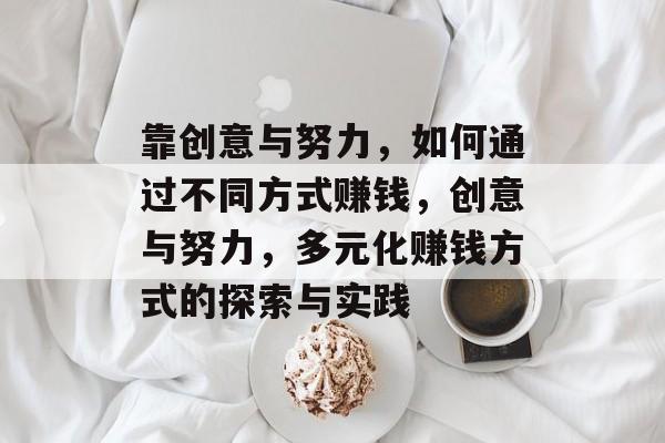 靠创意与努力,如何通过不同方式赚钱,创意与努力,多元化赚钱方式的探索与实践 靠创意与努力,如何通过不同方式赚钱,创意与努力,多元化赚钱方式的探索与实践