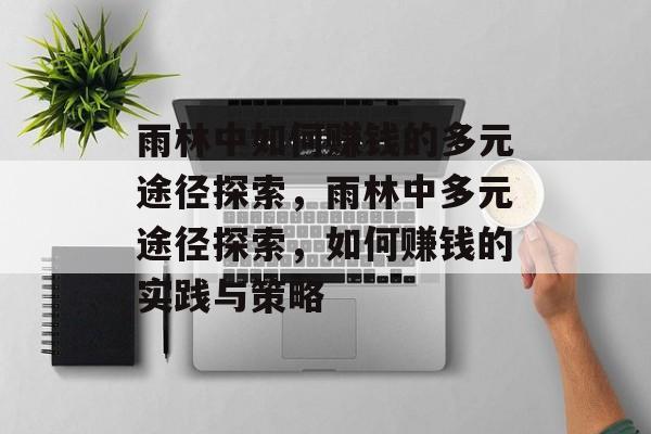 雨林中如何赚钱的多元途径探索,雨林中多元途径探索,如何赚钱的实践与策略 雨林中如何赚钱的多元途径探索,雨林中多元途径探索,如何赚钱的实践与策略