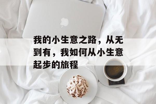 我的小生意之路,从无到有,我如何从小生意起步的旅程 我的小生意之路,从无到有,我如何从小生意起步的旅程