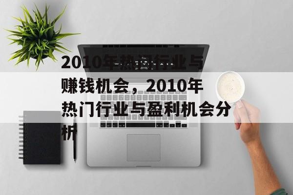 2010年热门行业与赚钱机会,2010年热门行业与盈利机会分析 2010年热门行业与赚钱机会,2010年热门行业与盈利机会分析