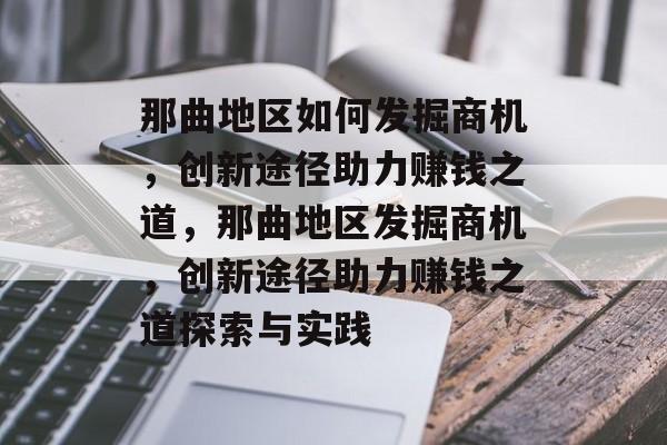 那曲地区如何发掘商机,创新途径助力赚钱之道,那曲地区发掘商机,创新途径助力赚钱之道探索与实践 那曲地区如何发掘商机,创新途径助力赚钱之道,那曲地区发掘商机,创新途径助力赚钱之道探索与实践