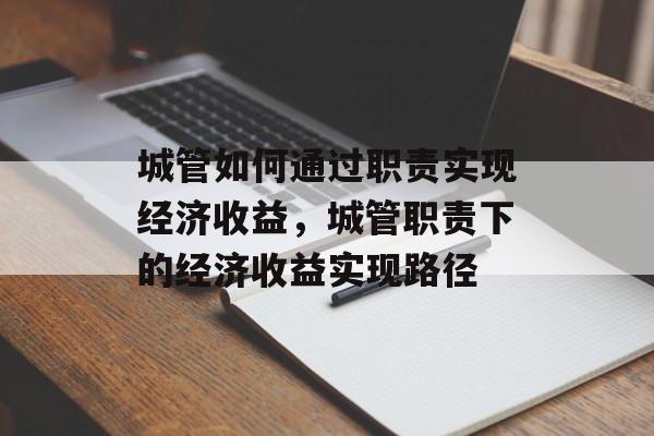 城管如何通过职责实现经济收益，城管职责下的经济收益实现路径