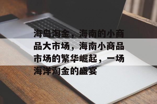 海岛淘金,海南的小商品大市场,海南小商品市场的繁华崛起,一场海洋淘金的盛宴 海岛淘金,海南的小商品大市场,海南小商品市场的繁华崛起,一场海洋淘金的盛宴