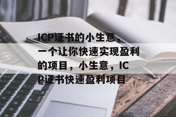 ICP证书的小生意,一个让你快速实现盈利的项目,小生意,ICP证书快速盈利项目 ICP证书的小生意,一个让你快速实现盈利的项目,小生意,ICP证书快速盈利项目