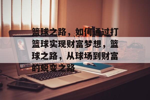 篮球之路,如何通过打篮球实现财富梦想,篮球之路,从球场到财富的蜕变之路 篮球之路,如何通过打篮球实现财富梦想,篮球之路,从球场到财富的蜕变之路