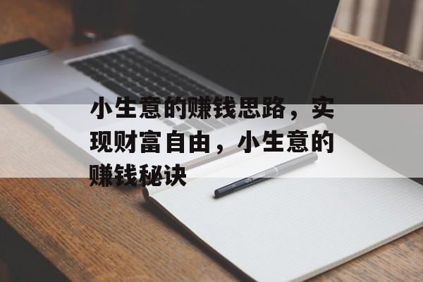 小生意的赚钱思路,实现财富自由,小生意的赚钱秘诀 小生意的赚钱思路,实现财富自由,小生意的赚钱秘诀