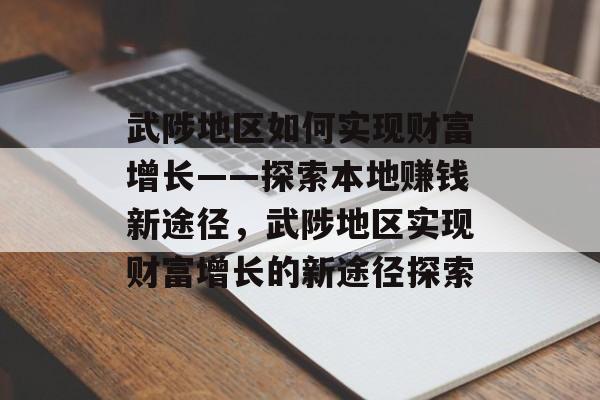 武陟地区如何实现财富增长——探索本地赚钱新途径,武陟地区实现财富增长的新途径探索 武陟地区如何实现财富增长——探索本地赚钱新途径,武陟地区实现财富增长的新途径探索