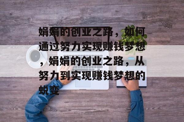 娟娟的创业之路,如何通过努力实现赚钱梦想,娟娟的创业之路,从努力到实现赚钱梦想的蜕变 娟娟的创业之路,如何通过努力实现赚钱梦想,娟娟的创业之路,从努力到实现赚钱梦想的蜕变