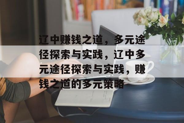 辽中赚钱之道,多元途径探索与实践,辽中多元途径探索与实践,赚钱之道的多元策略 辽中赚钱之道,多元途径探索与实践,辽中多元途径探索与实践,赚钱之道的多元策略