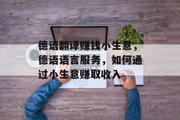 德语翻译赚钱小生意，德语语言服务，如何通过小生意赚取收入