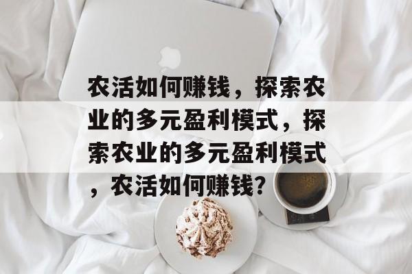 农活如何赚钱,探索农业的多元盈利模式,探索农业的多元盈利模式,农活如何赚钱? 农活如何赚钱,探索农业的多元盈利模式,探索农业的多元盈利模式,农活如何赚钱?