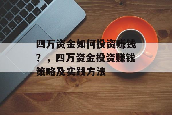 四万资金如何投资赚钱?,四万资金投资赚钱策略及实践方法 四万资金如何投资赚钱?,四万资金投资赚钱策略及实践方法