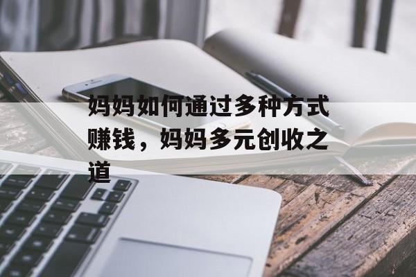 妈妈如何通过多种方式赚钱，妈妈多元创收之道