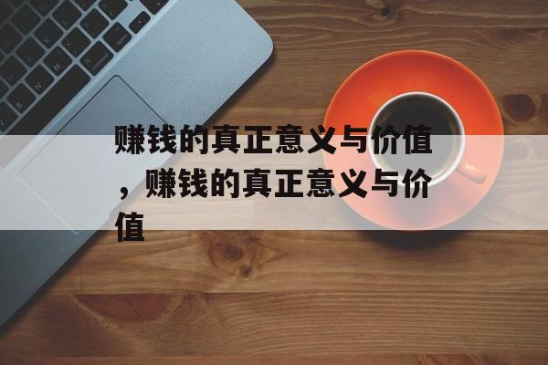 赚钱的真正意义与价值,赚钱的真正意义与价值 赚钱的真正意义与价值,赚钱的真正意义与价值