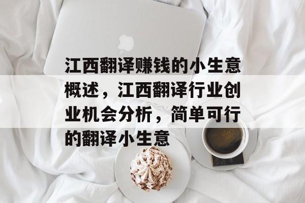 江西翻译赚钱的小生意概述,江西翻译行业创业机会分析,简单可行的翻译小生意 江西翻译赚钱的小生意概述,江西翻译行业创业机会分析,简单可行的翻译小生意