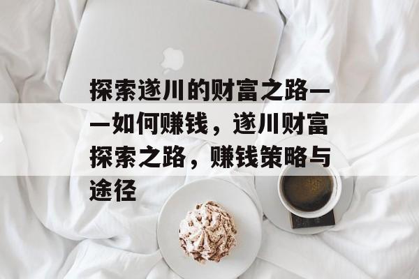 探索遂川的财富之路——如何赚钱,遂川财富探索之路,赚钱策略与途径 探索遂川的财富之路——如何赚钱,遂川财富探索之路,赚钱策略与途径