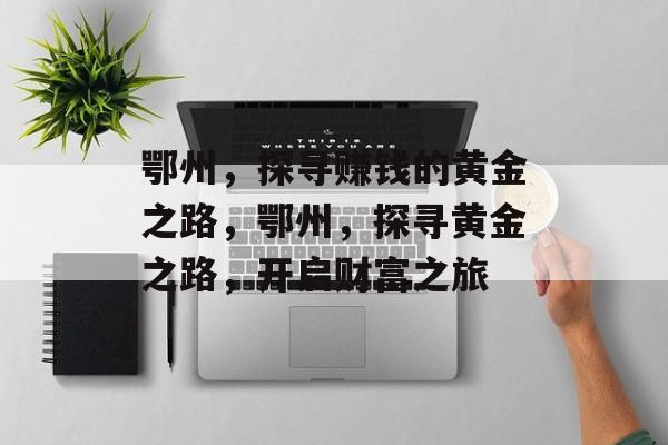 鄂州，探寻赚钱的黄金之路，鄂州，探寻黄金之路，开启财富之旅