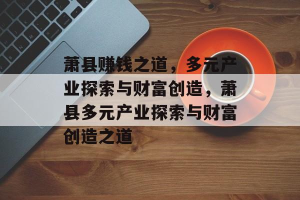 萧县赚钱之道,多元产业探索与财富创造,萧县多元产业探索与财富创造之道 萧县赚钱之道,多元产业探索与财富创造,萧县多元产业探索与财富创造之道