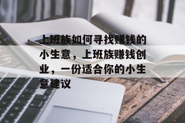 上班族如何寻找赚钱的小生意，上班族赚钱创业，一份适合你的小生意建议