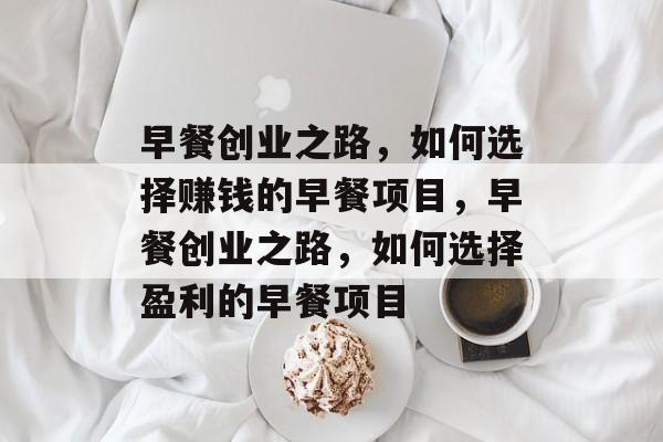 早餐创业之路,如何选择赚钱的早餐项目,早餐创业之路,如何选择盈利的早餐项目 早餐创业之路,如何选择赚钱的早餐项目,早餐创业之路,如何选择盈利的早餐项目