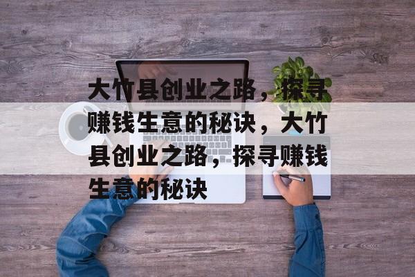 大竹县创业之路,探寻赚钱生意的秘诀,大竹县创业之路,探寻赚钱生意的秘诀 大竹县创业之路,探寻赚钱生意的秘诀,大竹县创业之路,探寻赚钱生意的秘诀