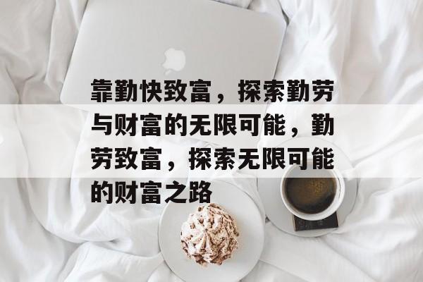 靠勤快致富,探索勤劳与财富的无限可能,勤劳致富,探索无限可能的财富之路 靠勤快致富,探索勤劳与财富的无限可能,勤劳致富,探索无限可能的财富之路